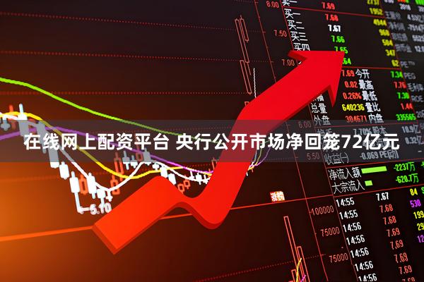 在线网上配资平台 央行公开市场净回笼72亿元
