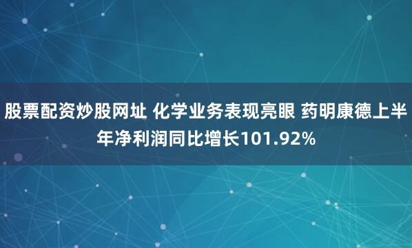 股票配资炒股网址 化学业务表现亮眼 药明康德上半年净利润同比增长101.92%
